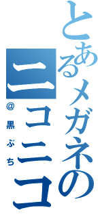 とあるメガネのニコニコ生放送（＠黒ぶち）