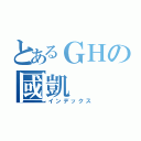 とあるＧＨの國凱（インデックス）