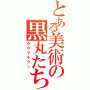 とある美術の黒丸たち（クロマルクン）