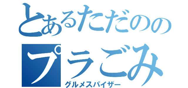 とあるただののプラごみ（グルメスパイザー）