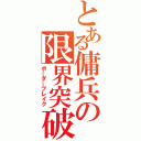 とある傭兵の限界突破（ボ＿ダ＿ブレイク）