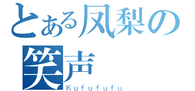 とある凤梨の笑声（Ｋｕｆｕｆｕｆｕ）