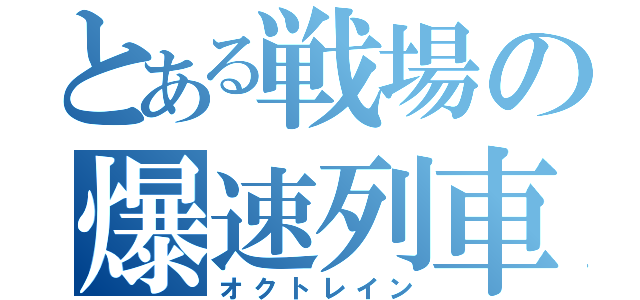 とある戦場の爆速列車（オクトレイン）