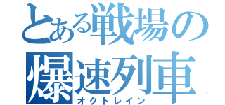 とある戦場の爆速列車（オクトレイン）