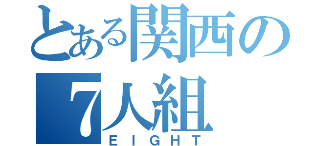 とある関西の７人組（ＥＩＧＨＴ）