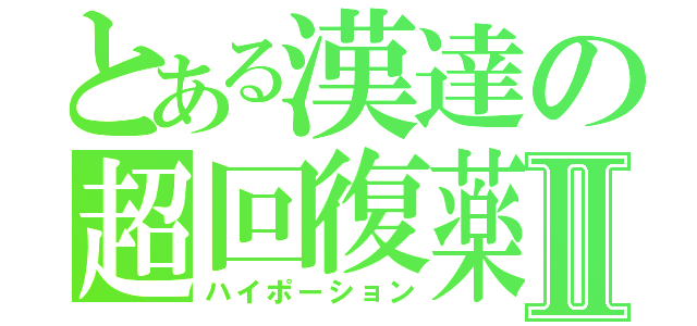 とある漢達の超回復薬Ⅱ（ハイポーション）