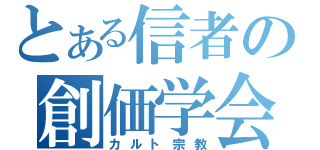 とある信者の創価学会（カルト宗教）