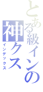 とある級インの神クス（インデックス）