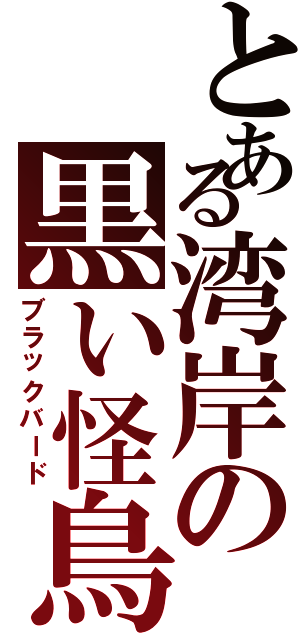 とある湾岸の黒い怪鳥（ブラックバード）