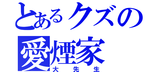 とあるクズの愛煙家（大先生）