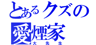 とあるクズの愛煙家（大先生）