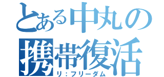 とある中丸の携帯復活（リ：フリーダム）