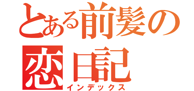 とある前髪の恋日記（インデックス）