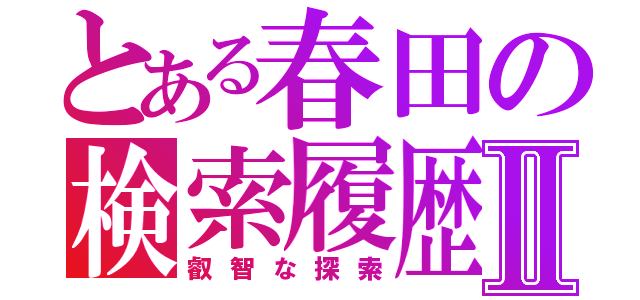 とある春田の検索履歴Ⅱ（叡智な探索）