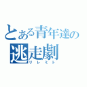 とある青年達の逃走劇（リレミト）