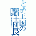 とある王国の騎士団長（ひゅひゃひょんひぇー）