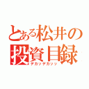 とある松井の投資目録（デカッデカッッ）