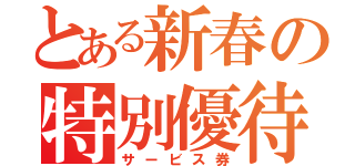 とある新春の特別優待（サービス券）