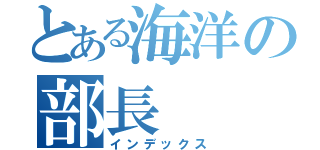 とある海洋の部長（インデックス）