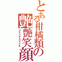 とある柑橘類の艶艶笑顔（ツヤツヤスマイル）