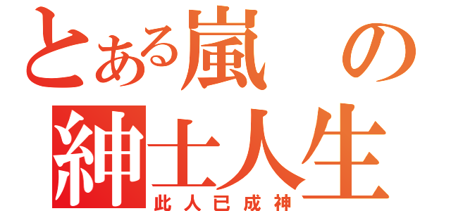 とある嵐の紳士人生（此人已成神）