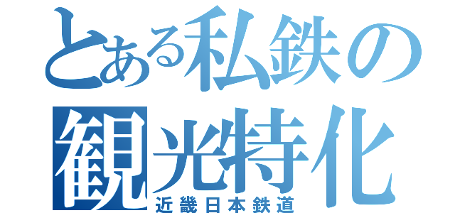 とある私鉄の観光特化（近畿日本鉄道）