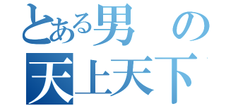 とある男の天上天下唯我独尊（）