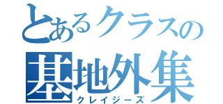 とあるクラスの基地外集団（クレイジーズ）