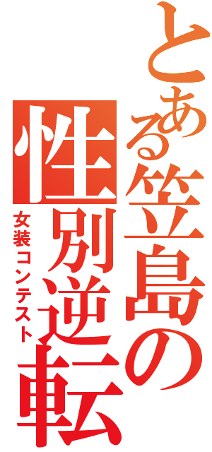 とある笠島の性別逆転（女装コンテスト）