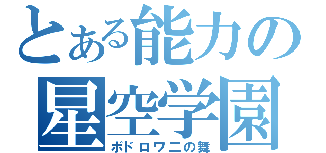 とある能力の星空学園（ボドロワ二の舞）