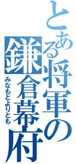 とある将軍の鎌倉幕府（みなもとよりとも）