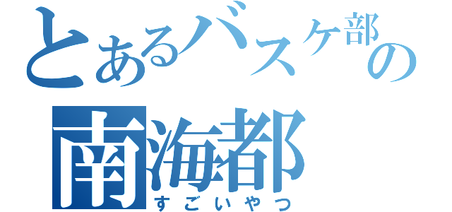 とあるバスケ部の南海都（すごいやつ）