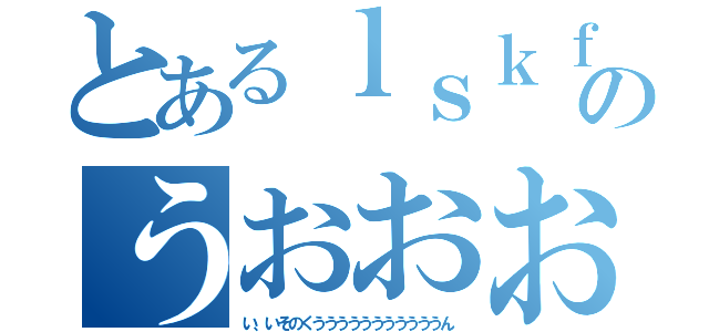 とあるｌｓｋｆんｓｌｄｋのうおおおおおおおおお（い、いそのくうううううううううううん）