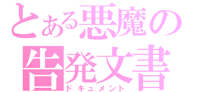 とある悪魔の告発文書（ドキュメント）