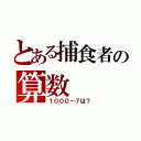 とある捕食者の算数（１０００－７は？）