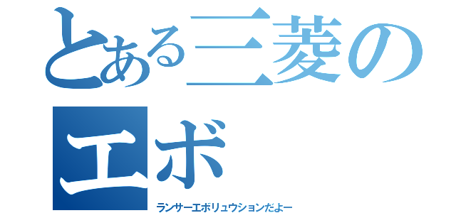 とある三菱のエボ（ランサーエボリュウションだよー）