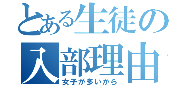 とある生徒の入部理由（女子が多いから）