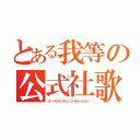 とある我等の公式社歌（オッペラスッチョンコーポレーション）