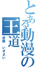 とある動漫の王道（逆廻 いざよい）