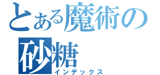 とある魔術の砂糖（インデックス）