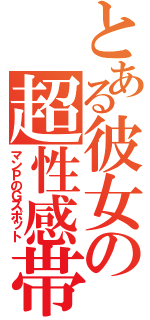 とある彼女の超性感帯（マンＰのＧスポット）