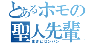 とあるホモの聖人先輩（まさとセンパン）