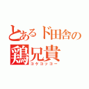 とあるド田舎の鶏兄貴（コケコッコー）