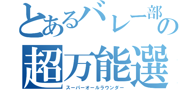 とあるバレー部の超万能選手（スーパーオールラウンダー）