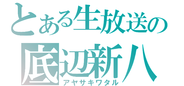 とある生放送の底辺新八（アヤサキワタル）