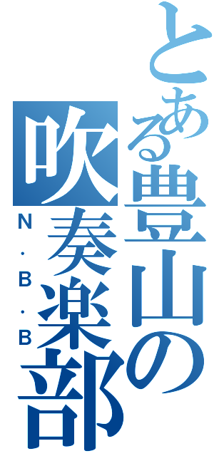 とある豊山の吹奏楽部（Ｎ．Ｂ．Ｂ）