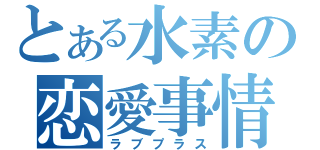 とある水素の恋愛事情（ラブプラス）