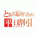 とある忘年会の平日割引（ＫＩＣＨＩＲＩ）