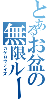 とあるお盆の無限ループ（カゲロウデイズ）