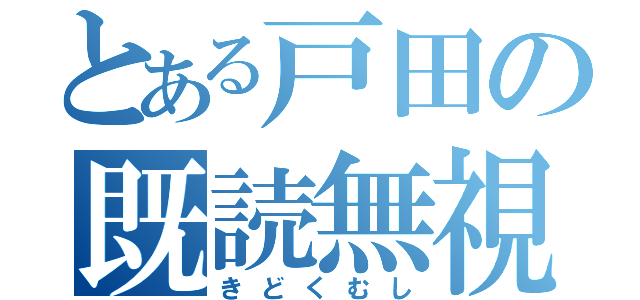 とある戸田の既読無視（きどくむし）